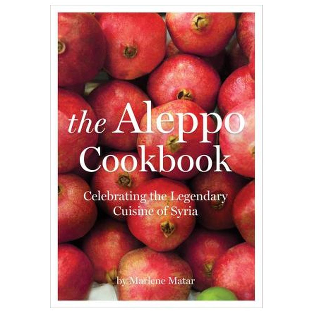 The Aleppo Cookbook: Celebrating the Legendary Cuisine of Syria