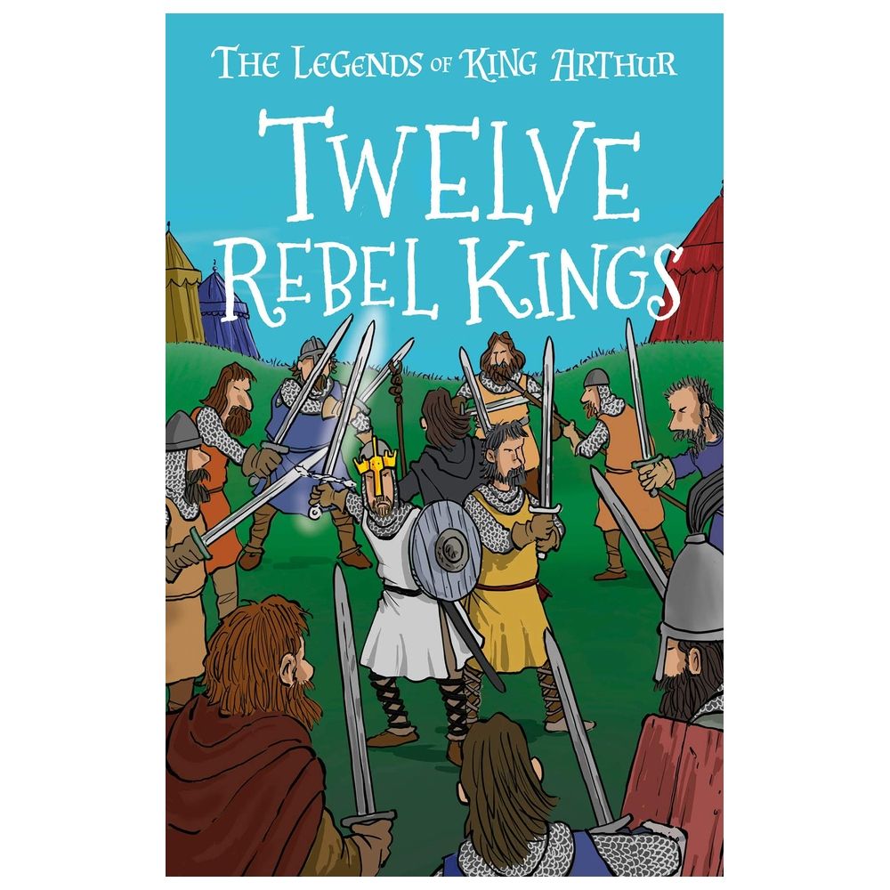 Twelve Rebel Kings: The Legends Of King Arthur: Merlin, Magic, And Dragons