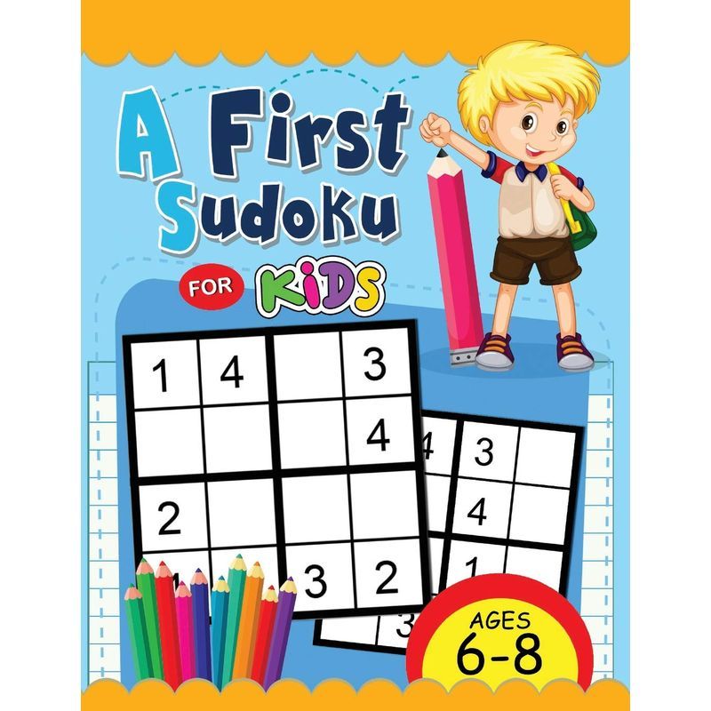 A First Sudoku For Kids Ages 6-8: Easy And Fun Activity Workbook