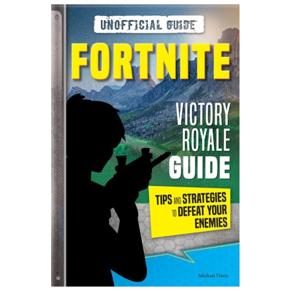 Fortnite: Victory Royale Guide: Tips And Strategies To Defeat Your Enemies (Unofficial)