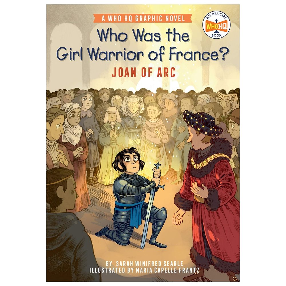 Who Was The Girl Warrior Of France?: Joan Of Arc: A Who Hq Graphic Novel