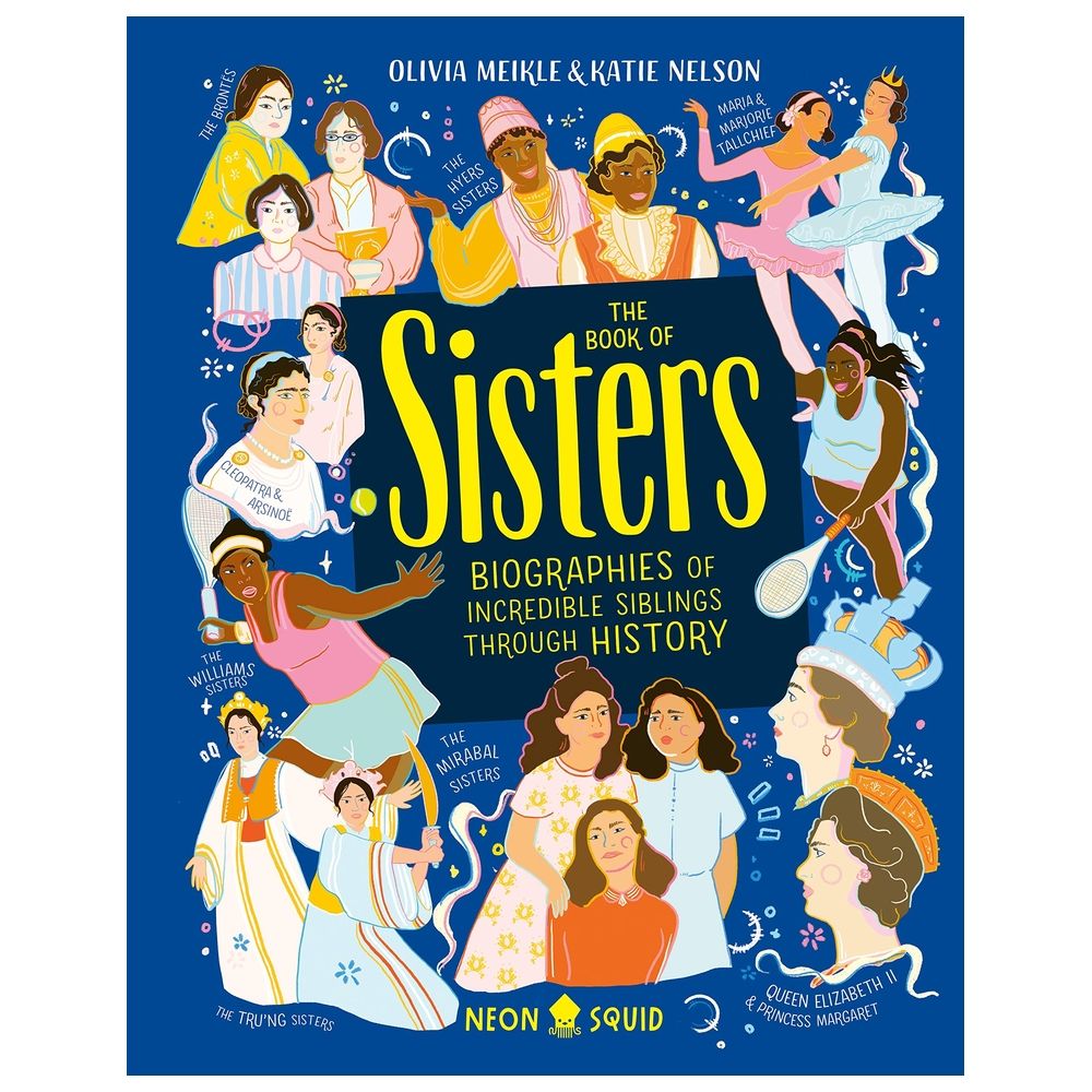 The Book Of Sisters: Biographies Of Incredible Siblings Through History