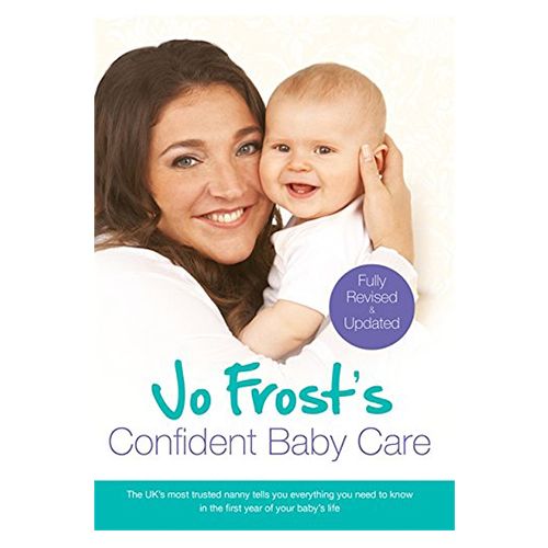 Jo Frost's Confident Baby Care - Everything You Need to Know for The First Year From Uk's Most Trusted Nanny