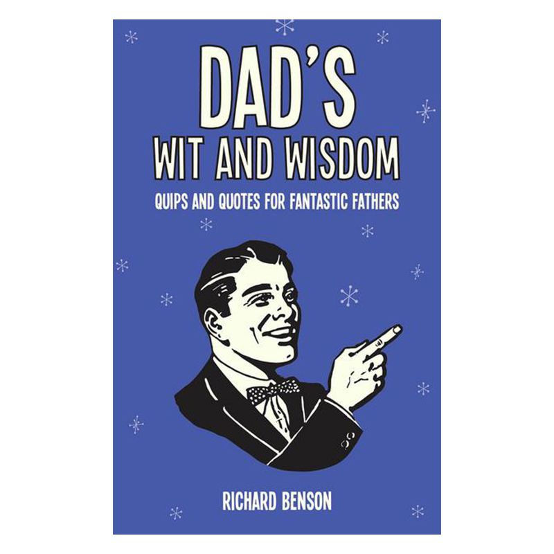 Dad's Wit and Wisdom Quips and Quotes For Fantastic Fathers