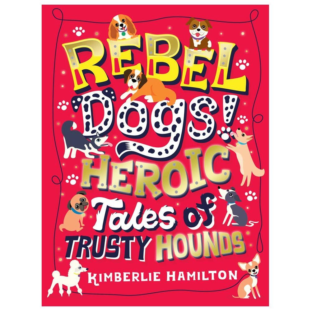 Rebel Dogs! Heroic Tales Of Trusty Hounds