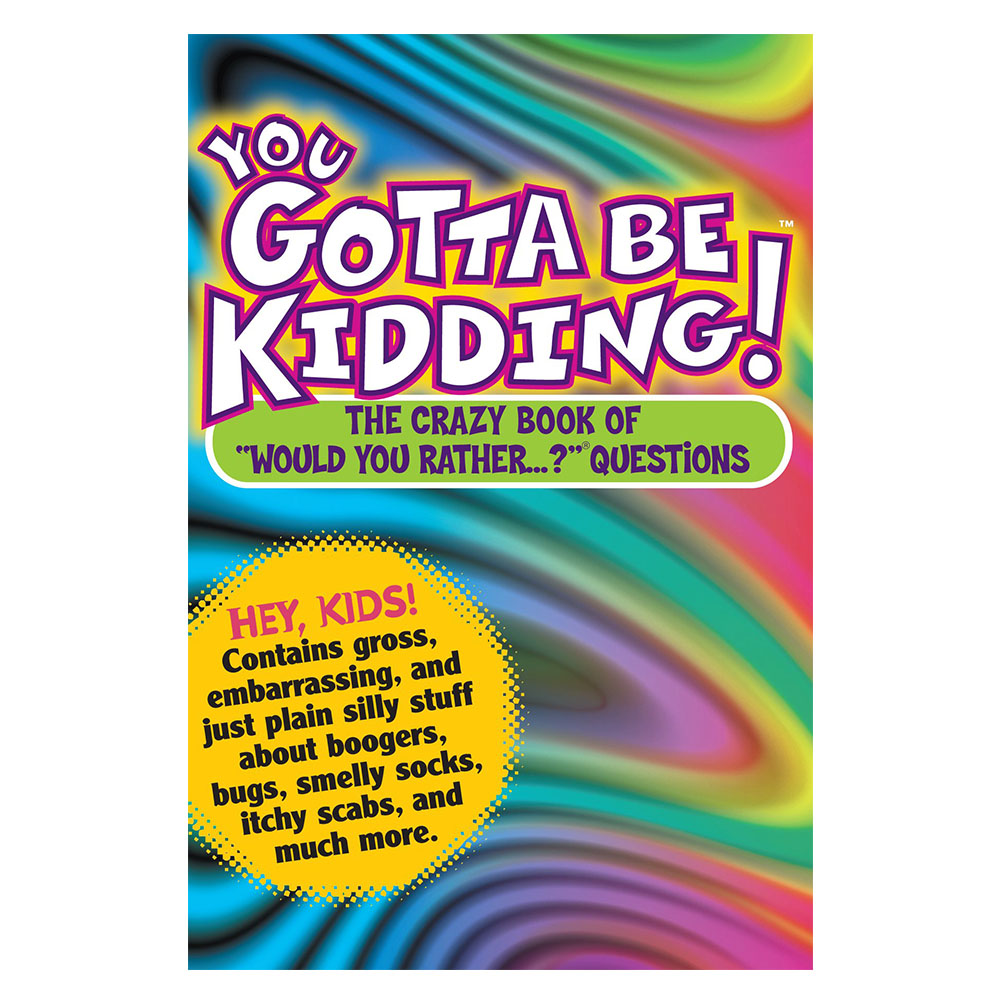 you-gotta-be-kidding-the-crazy-book-of-would-you-rather-questions