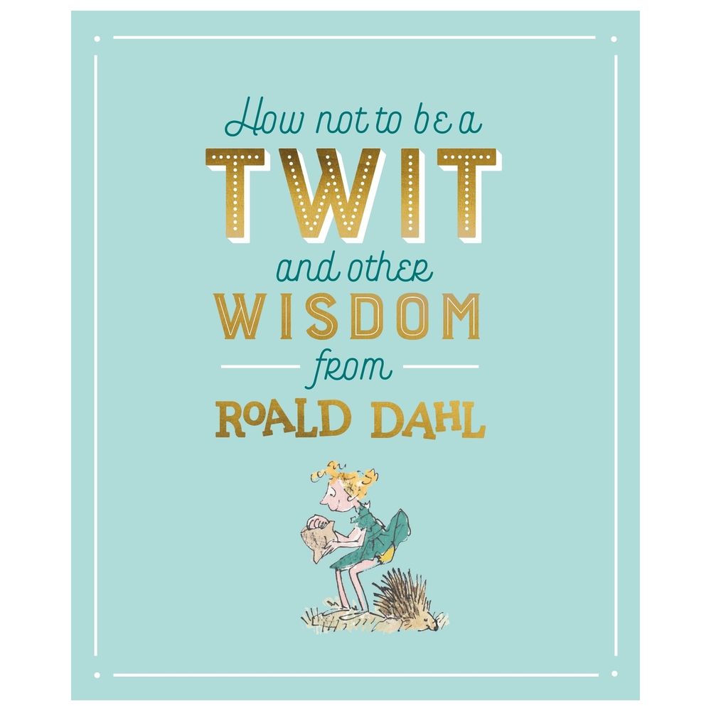 How Not To Be A Twit And Other Wisdom From Roald Dahl