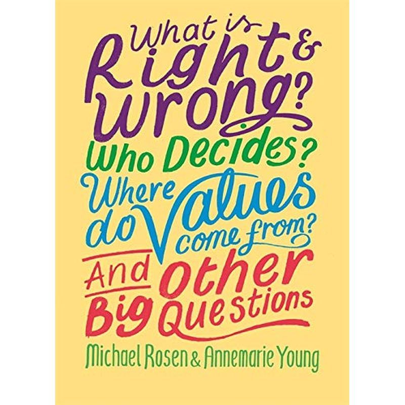 What Is Right And Wrong? Who Decides? Where Do Values Come From? And Other Big Questions