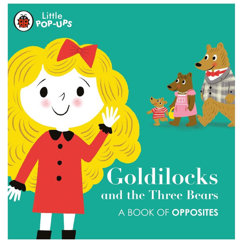 Goldilocks And The Three Bears: A Book Of Opposites