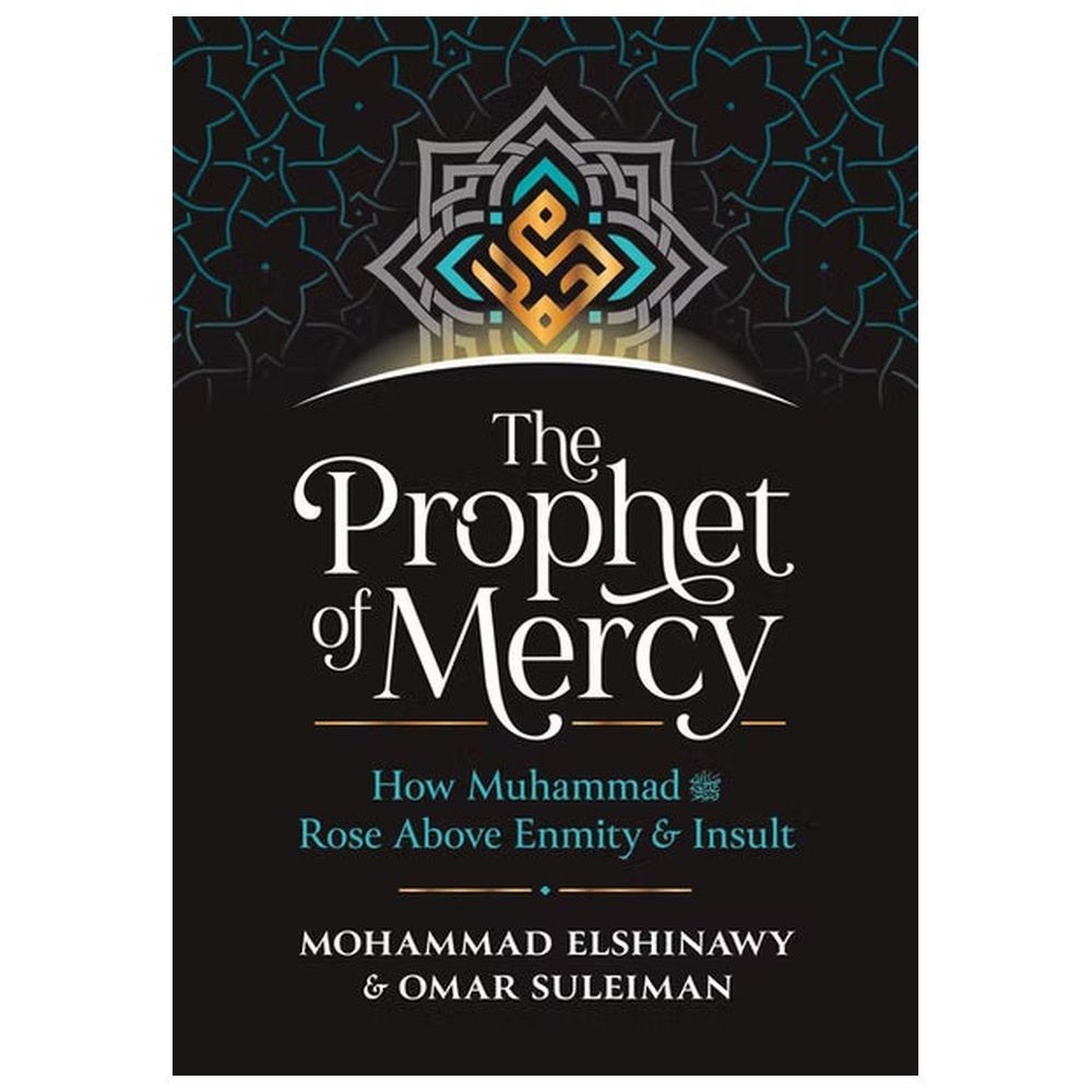 The Prophet Of Mercy: How Muhammad Rose Above Enmity & Insult