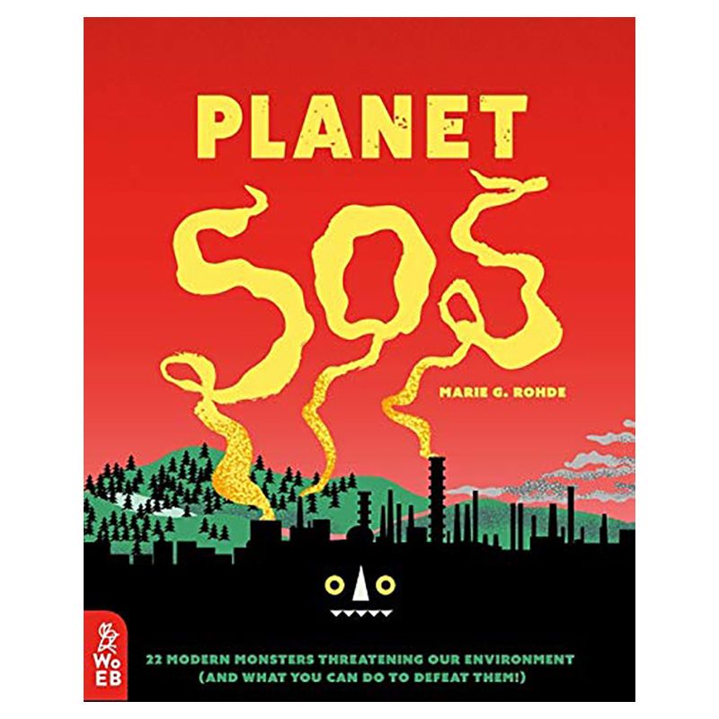 Planet Sos: 22 Modern Monsters Threatening Our Environment (And What You Can Do To Defeat Them!)