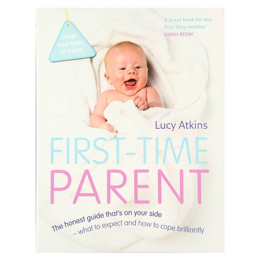 First Time Parent The Honest Guide to Coping Brilliantly and Staying Sane in Your Baby's First Year Book