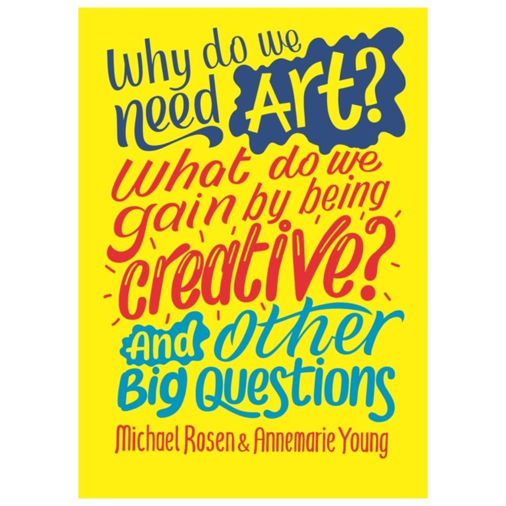 Why Do We Need Art? What Do We Gain By Being Creative? And Other Big Questions