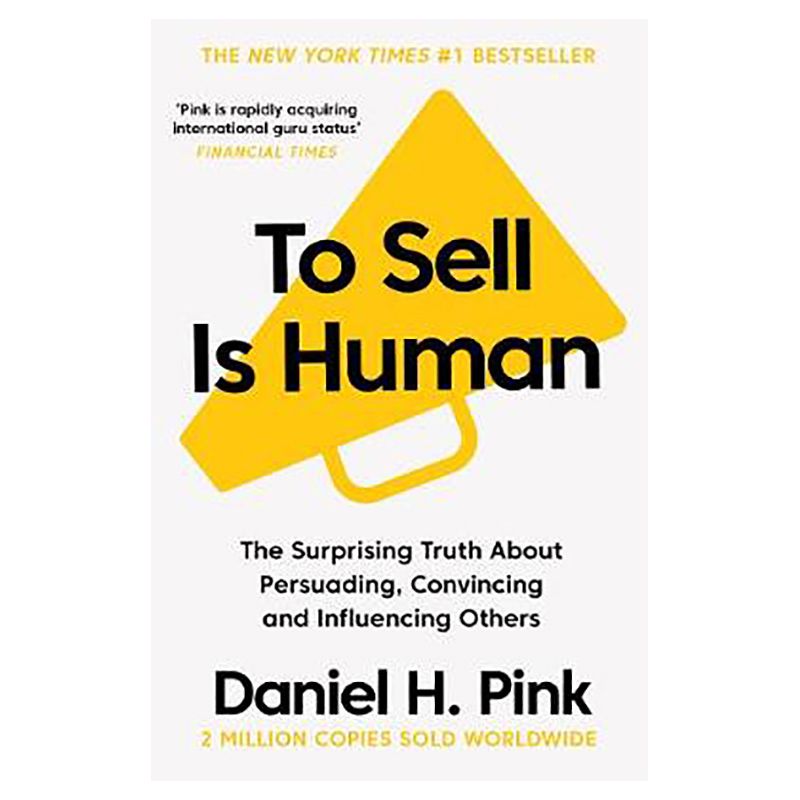 To Sell Is Human: The Surprising Truth About Persuading