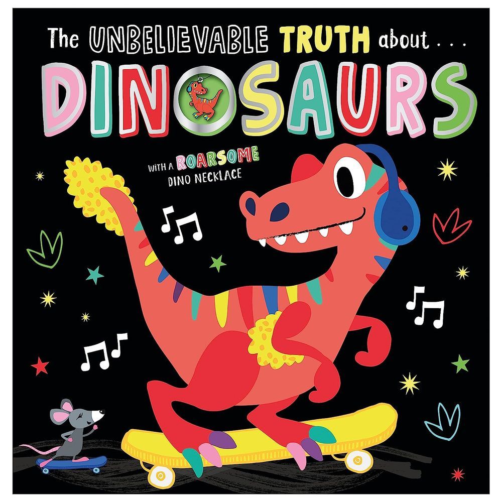 The Unbelievable Truth About Dinosaurs