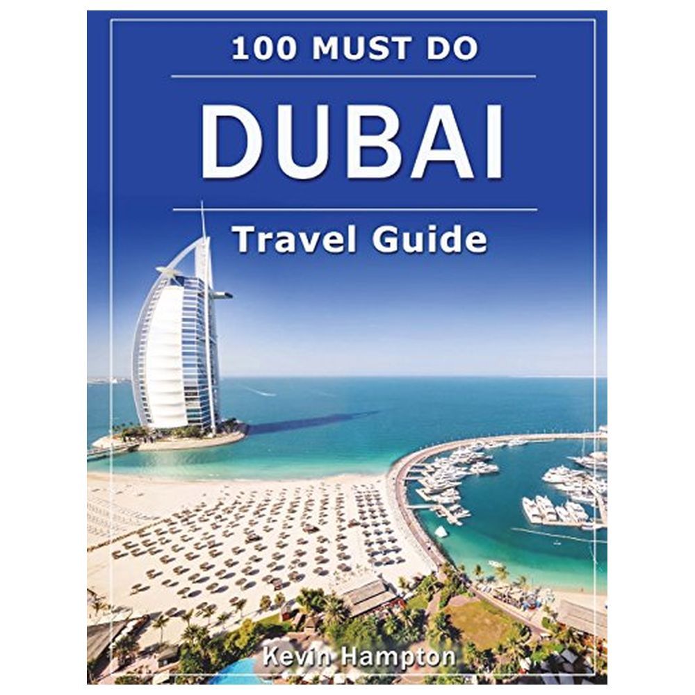 Dubai Travel Guide: 100 Must-Do!